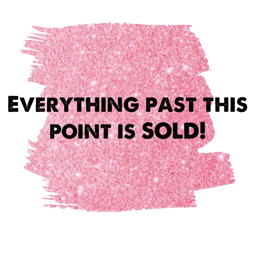 🛑STOP🛑 Everything past this point has been sold